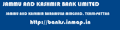 JAMMU AND KASHMIR BANK LIMITED  JAMMU AND KASHMIR BARAMULLA MIRGUND, TEHSIL-PATTAN   banks information 